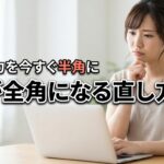 パソコンが全角になる原因と直し方5選！英数入力を今すぐ半角に戻す