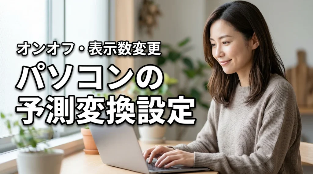 パソコンの予測変換設定が分からない？オン/オフや表示数の変更を解説