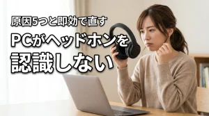 パソコンがヘッドホンを認識しない原因5つと即効で直す対処法